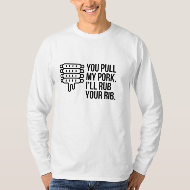 YOU PULL MY PORK I WILL RUB YOUR RIB T-Shirt (Front)