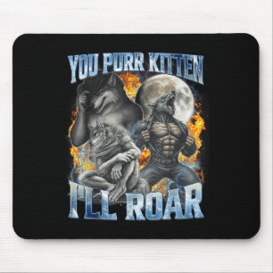 You Purr Kitten I'll Roar Cool Funny Alpha Wolf Me Mouse Pad