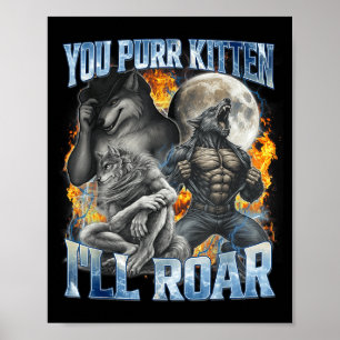 You Purr Kitten I'll Roar Cool Funny Alpha Wolf Me Poster