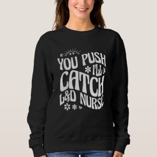 You Push I'll Catch L&D Nurse Labor and Delivery N Sweatshirt