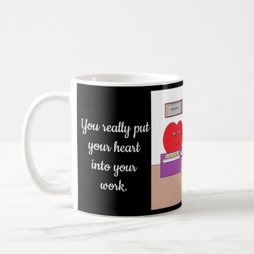 You Put Your Heart into Your Work Coffee Mug
