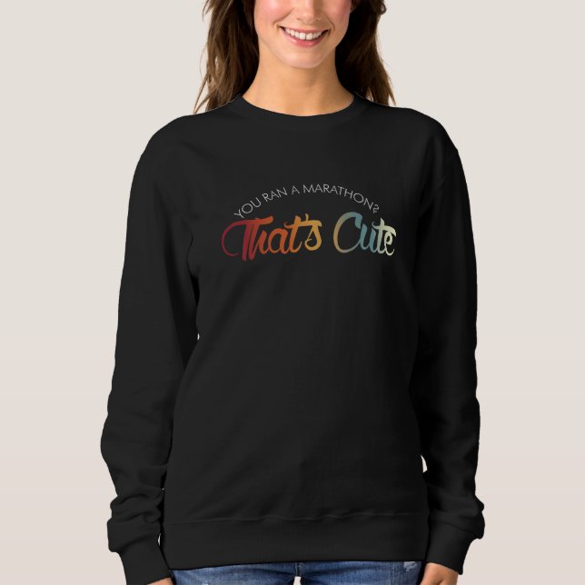 You Ran A Marathon That´s Cute   Triathlon Sweatshirt (Front)