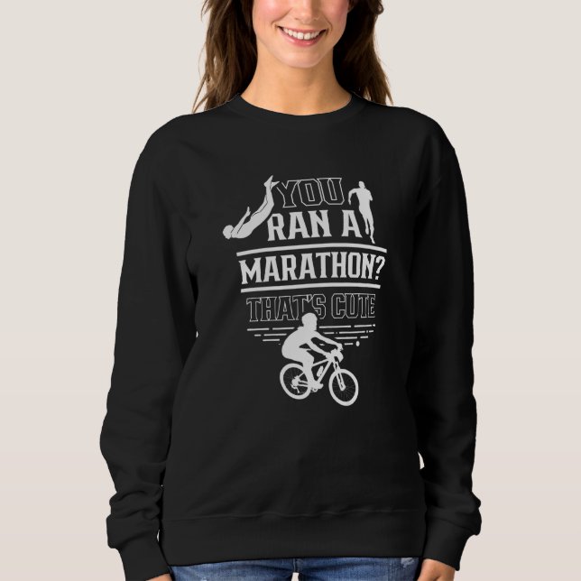 You Ran A Marathon That's Cute Sports Triathlete T Sweatshirt (Front)