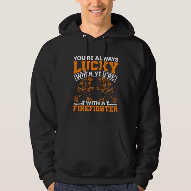 You re Always Lucky When You re With A Firefighter Hoodie (Front)