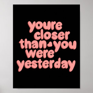 You’re Closer Than You Were Yesterday Sticker Poster