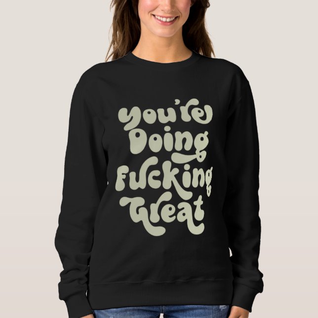 You re Doing F cking Great  Positivity Support Ret Sweatshirt (Front)
