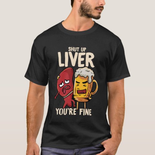 You re Fine Liver Drinking Beer Alcohol Meme Joke  T_Shirt