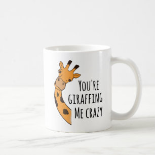 You’re giraffing me crazy coffee mug