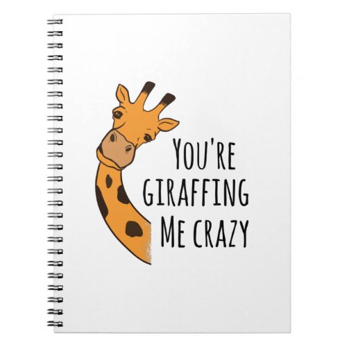 Youre giraffing me crazy notebook