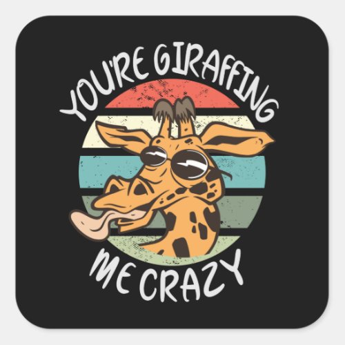 Youre giraffing me crazy square sticker