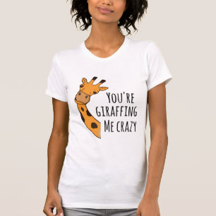 You’re giraffing me crazy T-Shirt