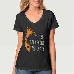 You’re giraffing me crazy T-Shirt