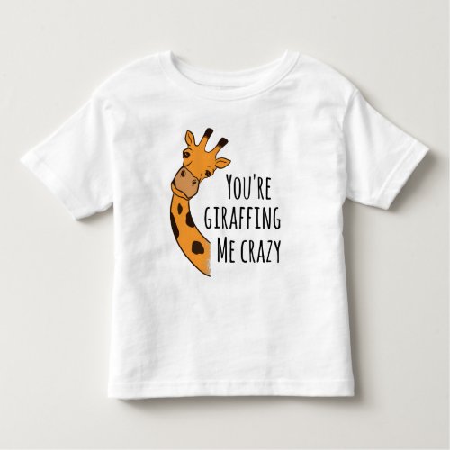 Youâre giraffing me crazy toddler t_shirt