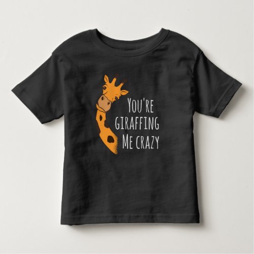 Youâre giraffing me crazy toddler t_shirt