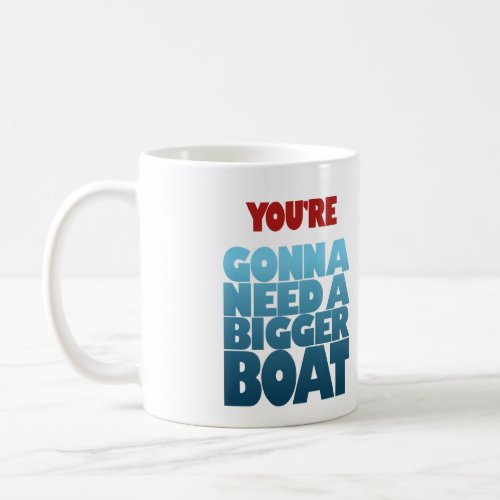 Youre Gonna Need a Bigger Boat Coffee Mug