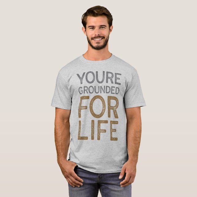 You’re Grounded For Life T-Shirt (Front Full)