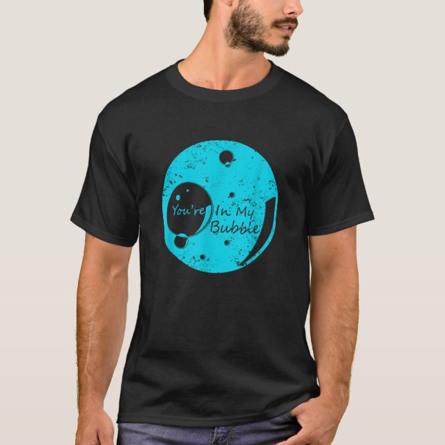 You re In My Bubble Funny Personal Space T Shirt (Front)