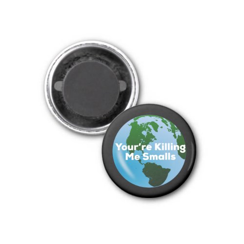 Youâre Killing Me Smalls Environmentalist Magnet
