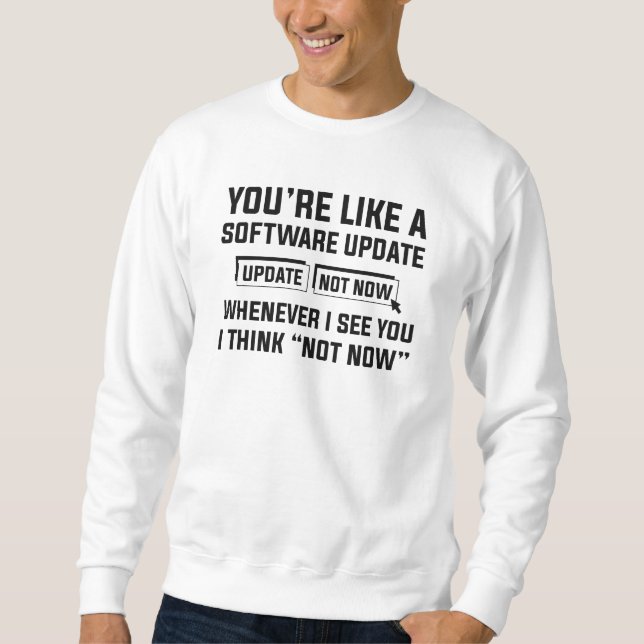 You’re Like A Software Update Sweatshirt (Front)