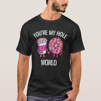 You re My Hole World Cute Donut And Coffee T-Shirt
