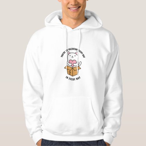 You re my valentine every day in every way cute hoodie