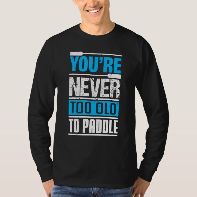 You´re Never Too Old To Paddle  Dragon Boat Paddli T-Shirt (Front)