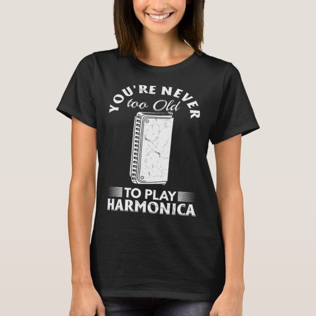 You re Never Too Old To Play Harmonica T-Shirt (Front)