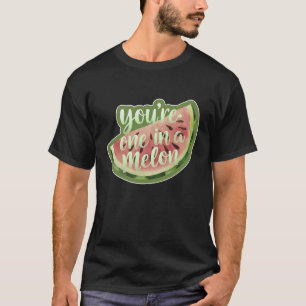 You’re One In A Melon T-Shirt