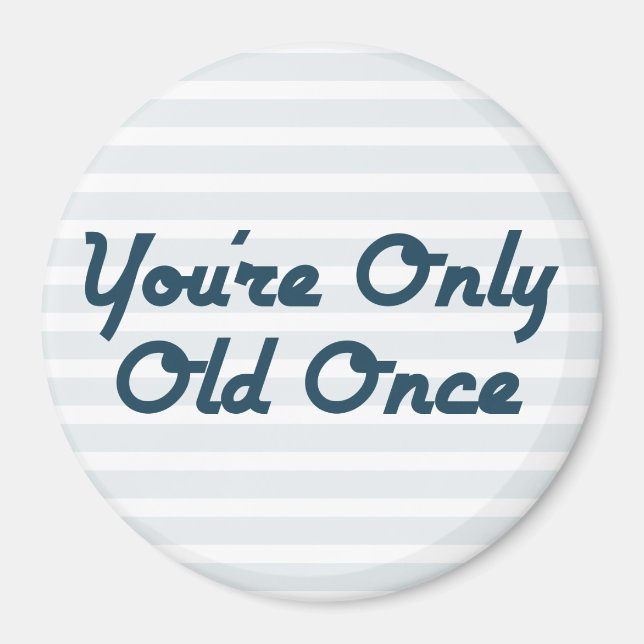 You’re Only Old Once Magnet (Front)