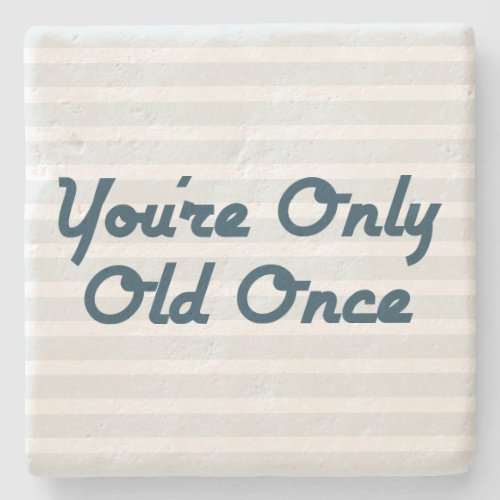 Youre Only Old Once Stone Coaster