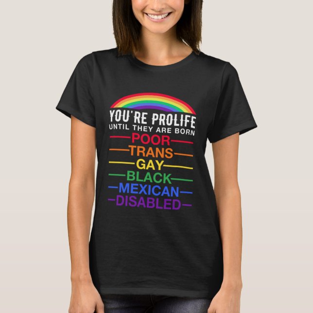 You re Prolife Until They Are Born Trans Gay LGBT  T-Shirt (Front)