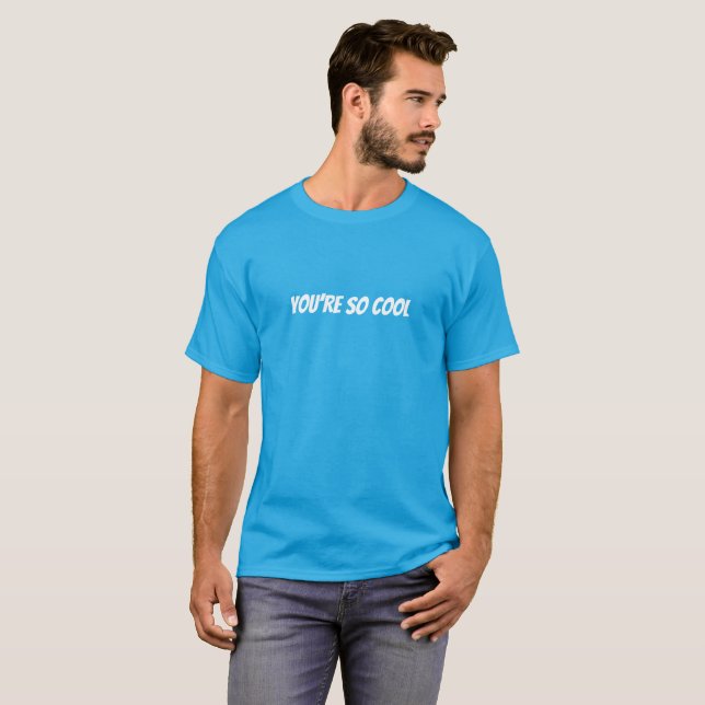 You’re So Cool Funny T-Shirt (Front Full)