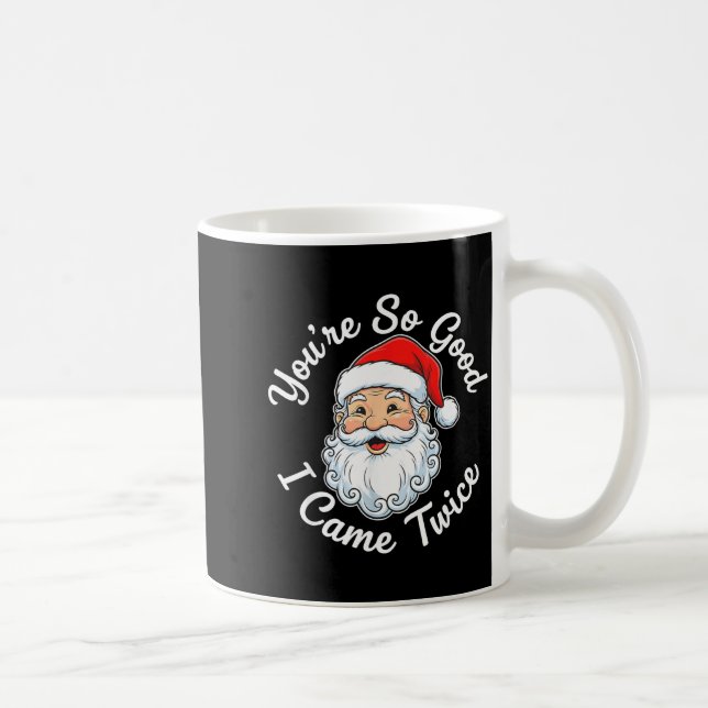 You’re So Good I Came Twice Christmas Santa  Coffee Mug (Right)