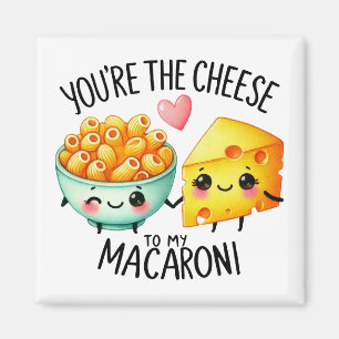You’re the Cheese to My Macaroni – Magnet