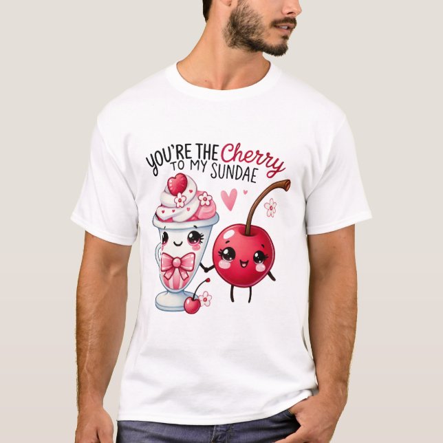 You’re the Cherry to My Sundae –  T-Shirt (Front)