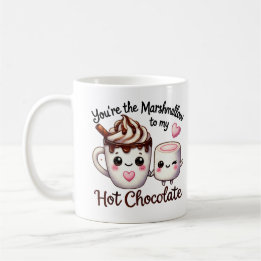 You’re the Marshmallow to My Hot Chocolate –Mug Coffee Mug