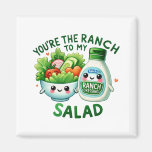You’re the Ranch to My Salad – Magnet
