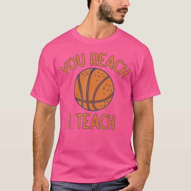 You Reach I Teach Funny Basketball Sayings Trash T T-Shirt (Front)