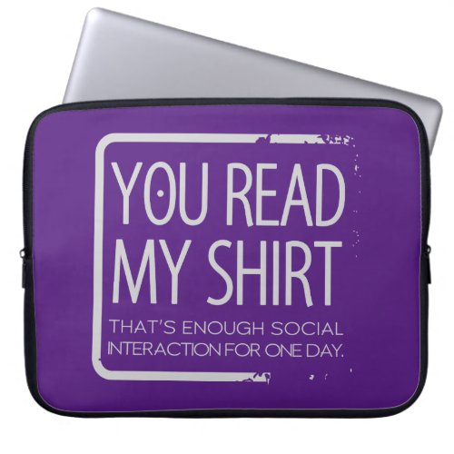You Read My Shirt Thats Enough Social Interaction Laptop Sleeve
