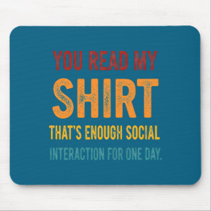 You Read My Shirt That's Enough Social Interaction Mouse Pad