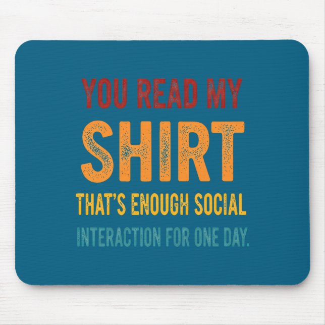 You Read My Shirt That's Enough Social Interaction Mouse Pad (Front)