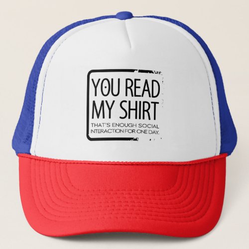 You Read My Shirt Thats Enough Social Interaction Trucker Hat