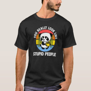 You Really Look Like Stupid People Pandas Coffee T-Shirt