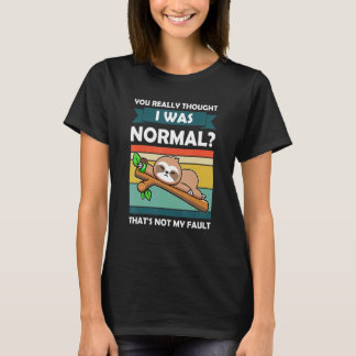 You Really Thought I Was Normal Slothes Animal Laz T-Shirt