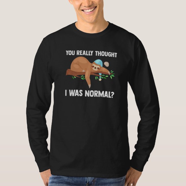 You Really Thought I Was Normal Slothes Animal Laz T-Shirt (Front)