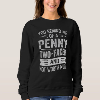 You Remind Me Of A Penny Two Faced And Not Worth M Sweatshirt
