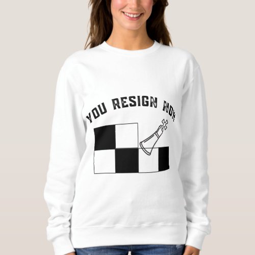 You Resign Now Unisex Chess Sweatshirt
