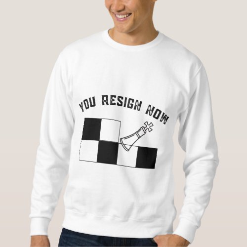 You Resign Now Unisex Chess Sweatshirt