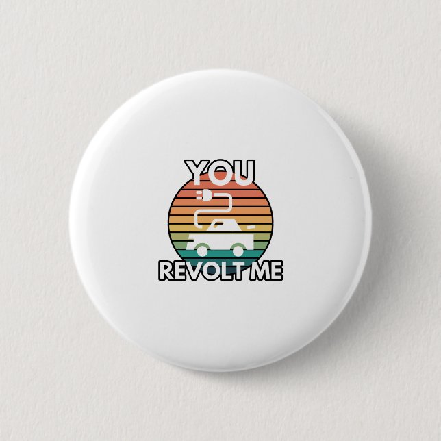 You Revolt Me EV Electric Vehicle Car Humor Button (Front)