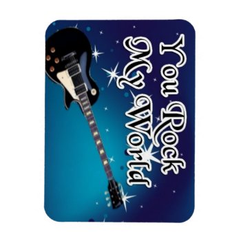 "you Rock My World"  Magnet by Lastminutehero at Zazzle